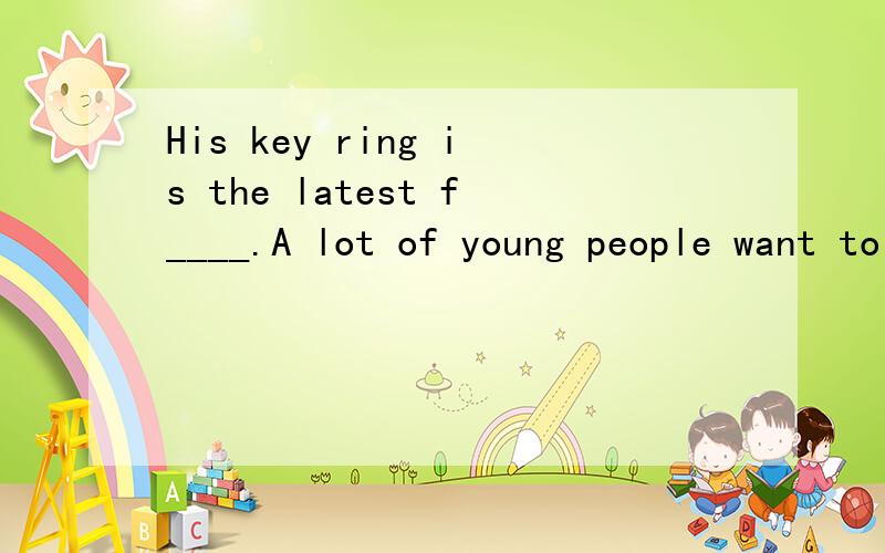 His key ring is the latest f____.A lot of young people want to have one like that.