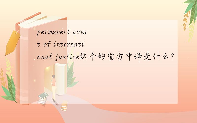 permanent court of international justice这个的官方中译是什么?