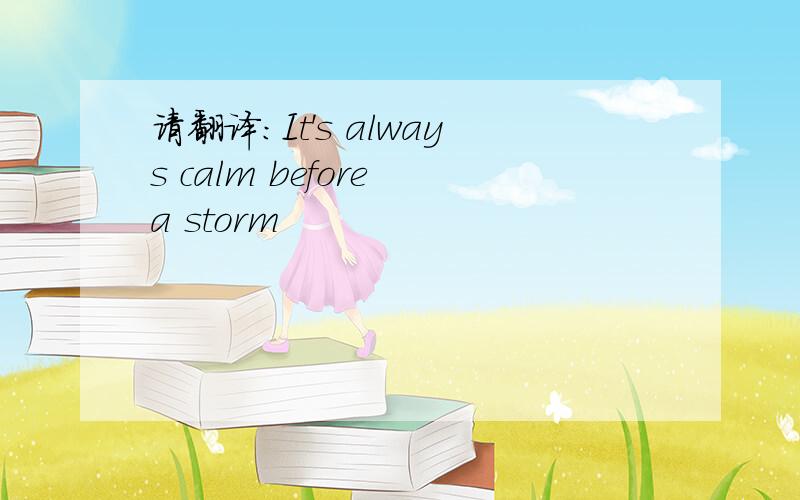 请翻译：It's always calm before a storm