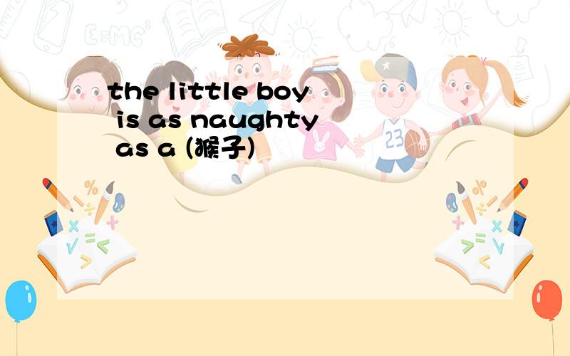 the little boy is as naughty as a (猴子)