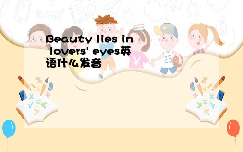 Beauty lies in lovers' eyes英语什么发音