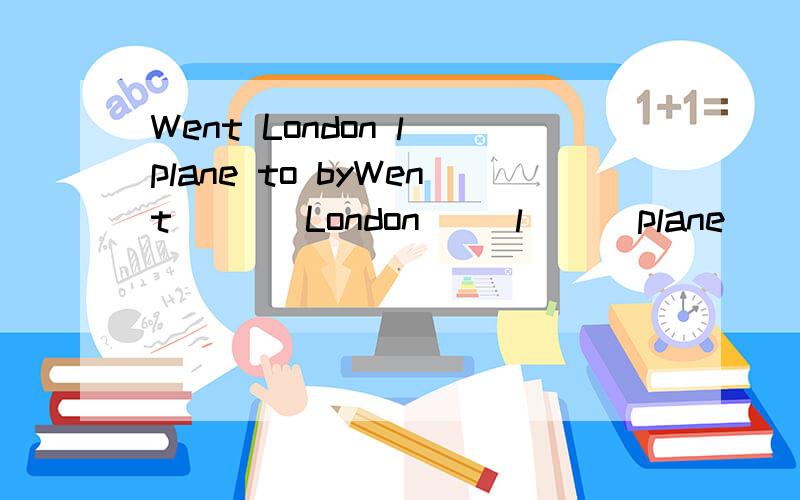 Went London l plane to byWent       London     l      plane    to      by     (,)