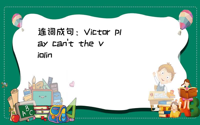 连词成句：Victor play can't the violin