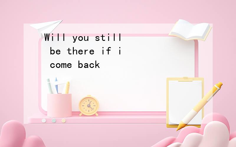 Will you still be there if i come back