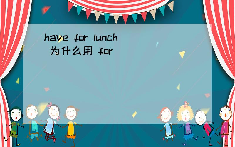 have for lunch 为什么用 for