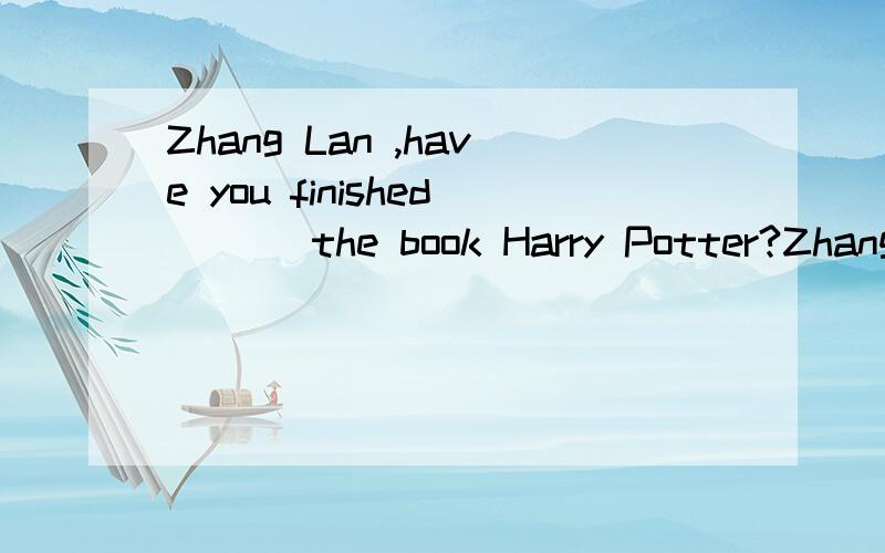 Zhang Lan ,have you finished ( ) the book Harry Potter?Zhang Lan ,have you finished ( ) the book Harry Potter?---Yes,it is interesting.A.read B.writeC.writingD.reading 请问为什么?