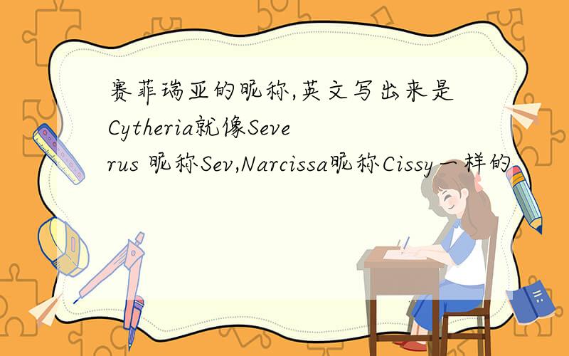 赛菲瑞亚的昵称,英文写出来是Cytheria就像Severus 昵称Sev,Narcissa昵称Cissy一样的