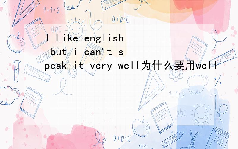 I Like english,but i can't speak it very well为什么要用well