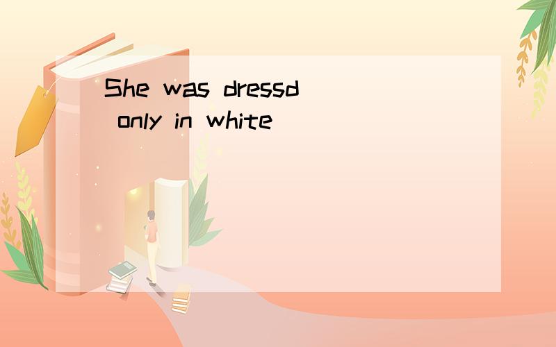 She was dressd only in white