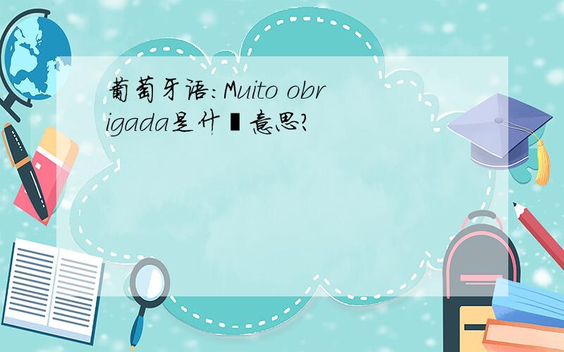 葡萄牙语：Muito obrigada是什麼意思?