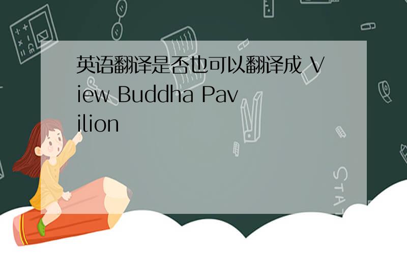 英语翻译是否也可以翻译成 View Buddha Pavilion