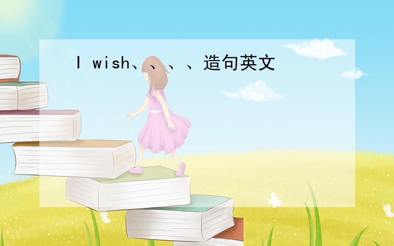 I wish、、、、造句英文