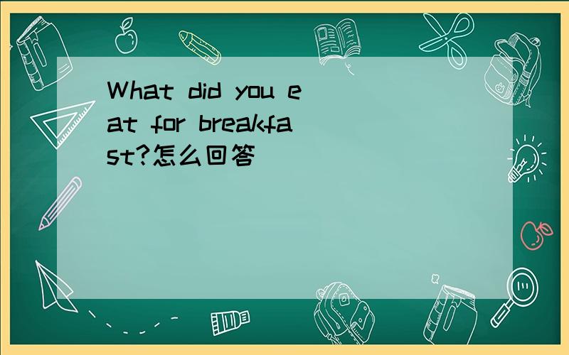 What did you eat for breakfast?怎么回答