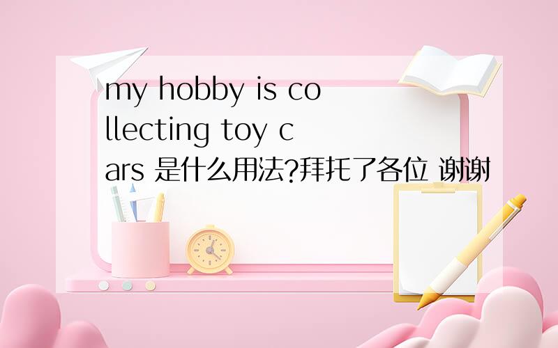 my hobby is collecting toy cars 是什么用法?拜托了各位 谢谢