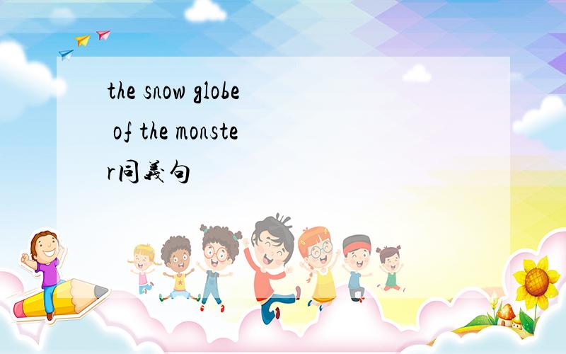 the snow globe of the monster同义句