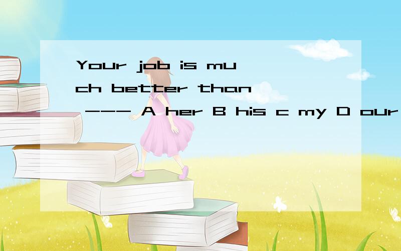 Your job is much better than --- A her B his c my D our