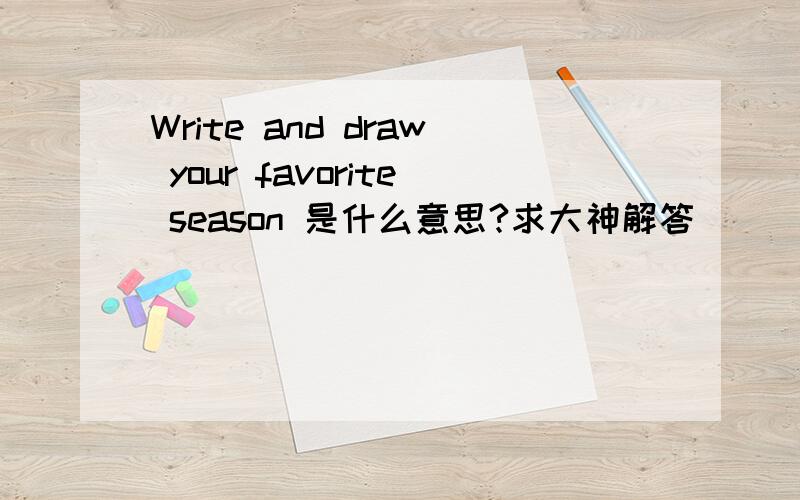 Write and draw your favorite season 是什么意思?求大神解答