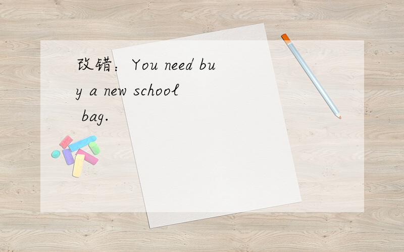 改错：You need buy a new school bag.