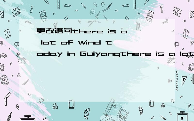 更改语句there is a lot of wind today in Guiyangthere is a lot of wind today in Guiyang.( ) very ( ) today in Guiyang.
