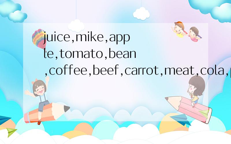 juice,mike,apple,tomato,bean,coffee,beef,carrot,meat,cola,potato,tea,water,哪些是可数名词,哪些是不可数名词.