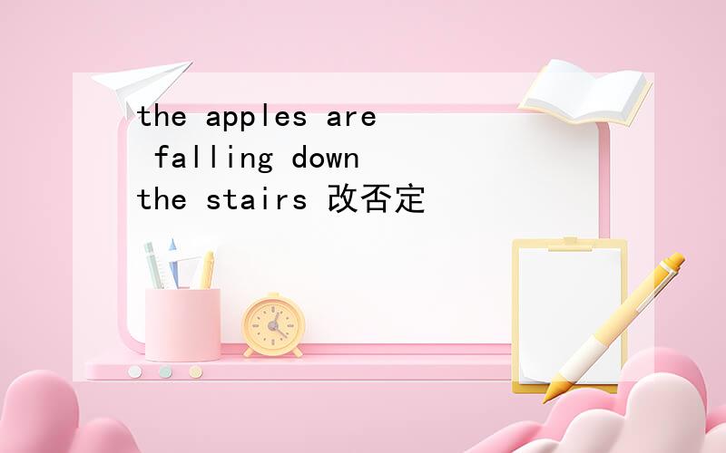 the apples are falling down the stairs 改否定