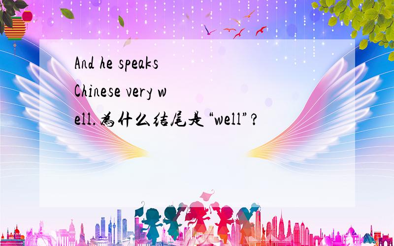 And he speaks Chinese very well.为什么结尾是“well”?