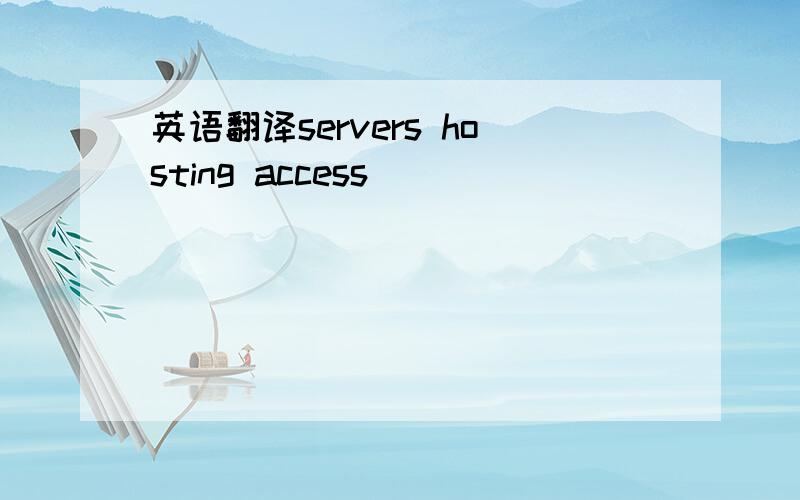 英语翻译servers hosting access