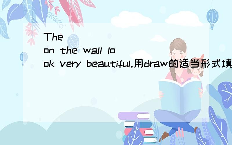 The _________ on the wall look very beautiful.用draw的适当形式填空