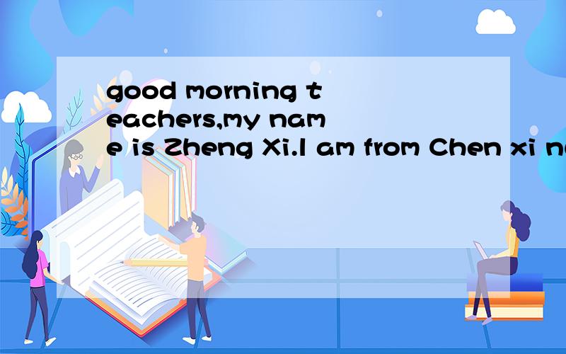 good morning teachers,my name is Zheng Xi.l am from Chen xi number 1 Middle school.l am16 years old .As for my habit I love flying,because l like the sense of floating in the blue sky.now I have the opportunity to realize my dream,if I will get this