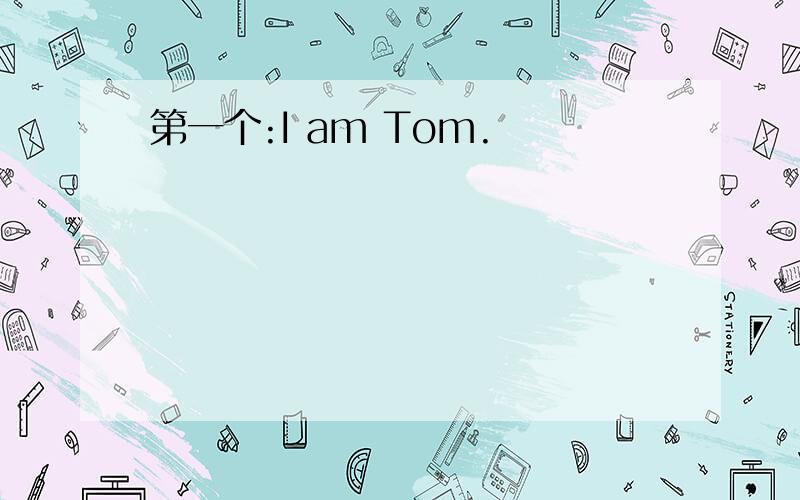 第一个:I am Tom.