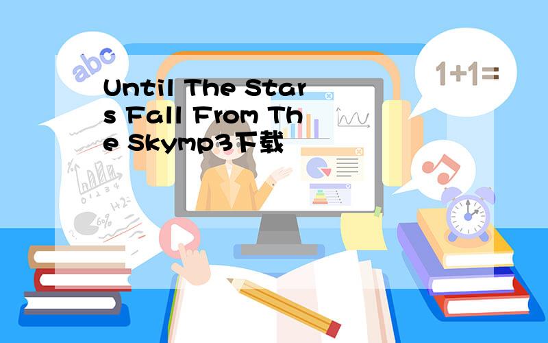 Until The Stars Fall From The Skymp3下载