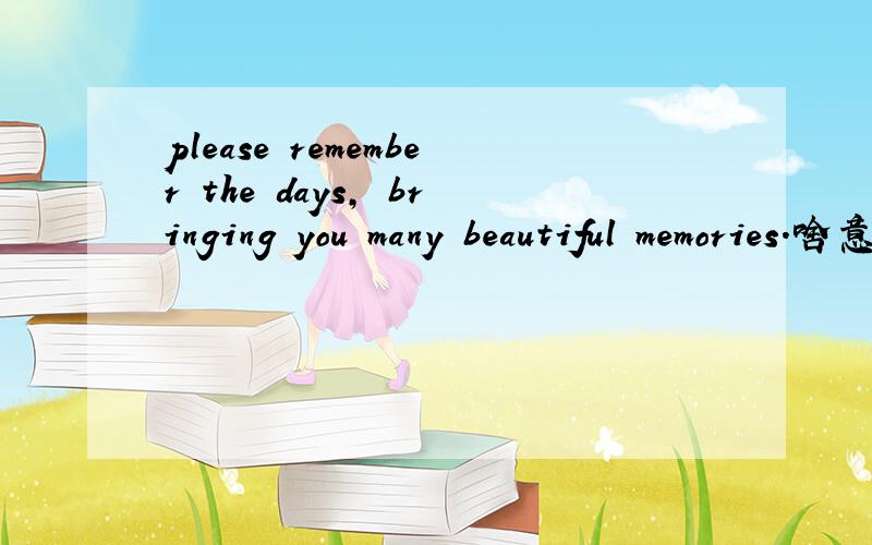 please remember the days, bringing you many beautiful memories.啥意思