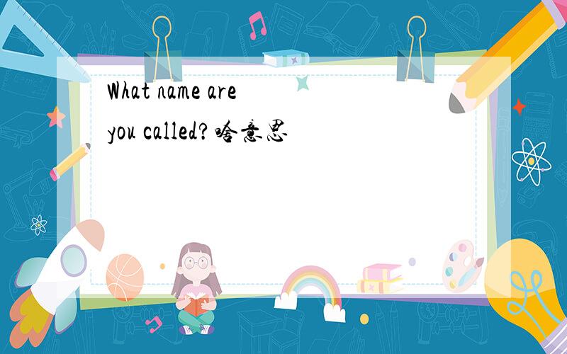 What name are you called?啥意思