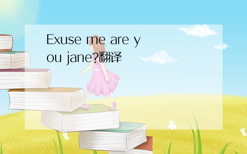Exuse me are you jane?翻译