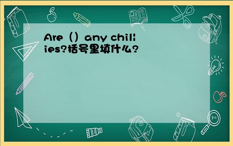 Are（）any chil|ies?括号里填什么?