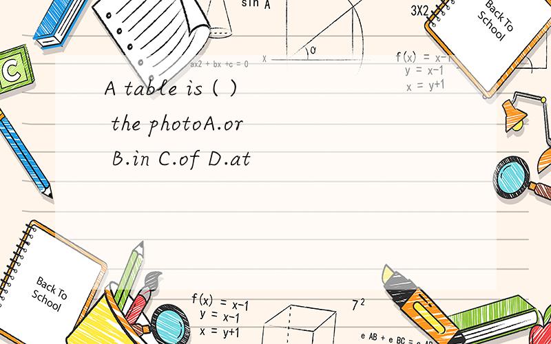 A table is ( ) the photoA.or B.in C.of D.at