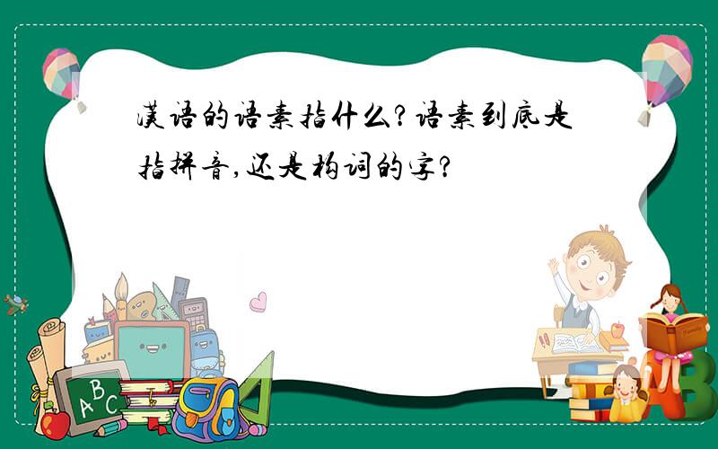 汉语的语素指什么?语素到底是指拼音,还是构词的字?