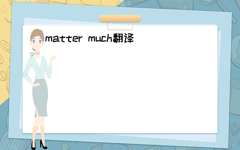 matter much翻译