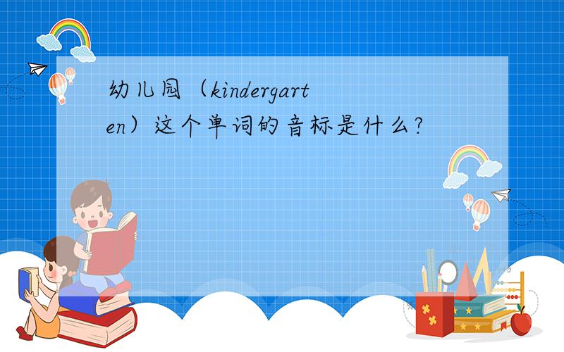 幼儿园（kindergarten）这个单词的音标是什么?