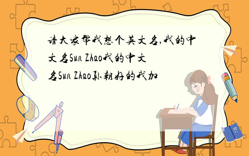 请大家帮我想个英文名,我的中文名Sun Zhao我的中文名Sun Zhao孙朝好的我加