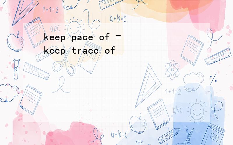 keep pace of =keep trace of