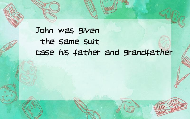 John was given the same suitcase his father and grandfather ___ with them to school.them 指代?