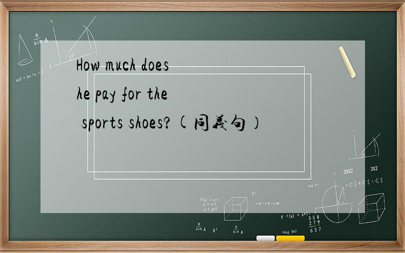 How much does he pay for the sports shoes?(同义句）