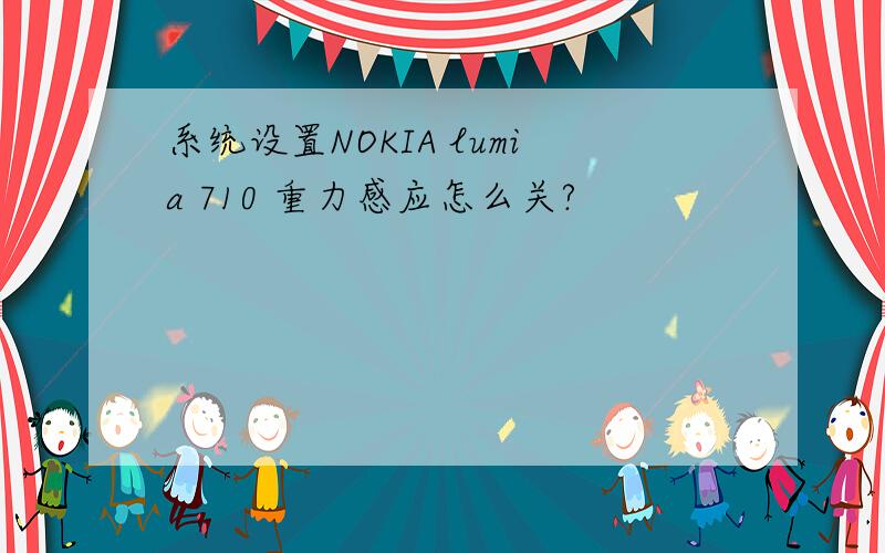 系统设置NOKIA lumia 710 重力感应怎么关?
