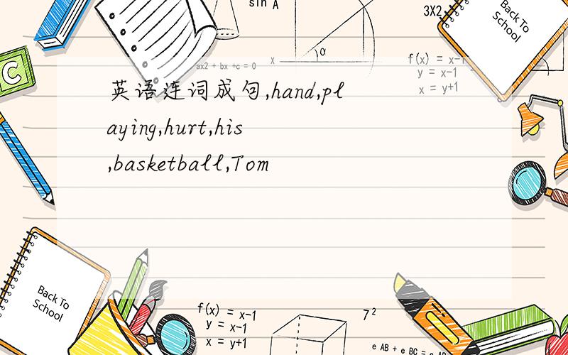 英语连词成句,hand,playing,hurt,his,basketball,Tom