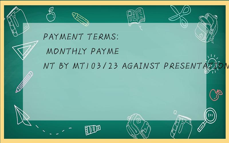 PAYMENT TERMS: MONTHLY PAYMENT BY MT103/23 AGAINST PRESENTATION SHIPPING DOCUMENTS AND 3 MONTHS OF