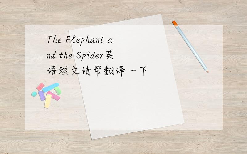 The Elephant and the Spider英语短文请帮翻译一下