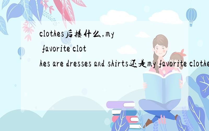 clothes后接什么,my favorite clothes are dresses and shirts还是my favorite clothes are dress and