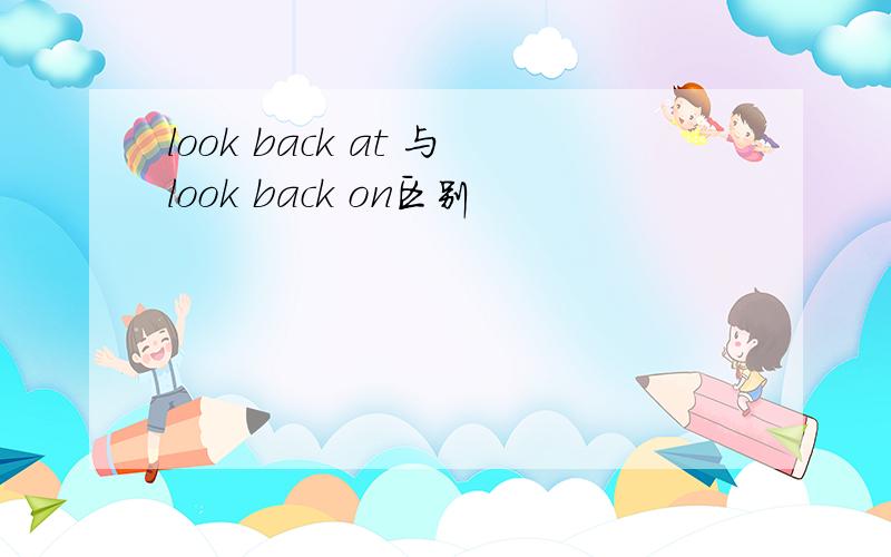 look back at 与look back on区别