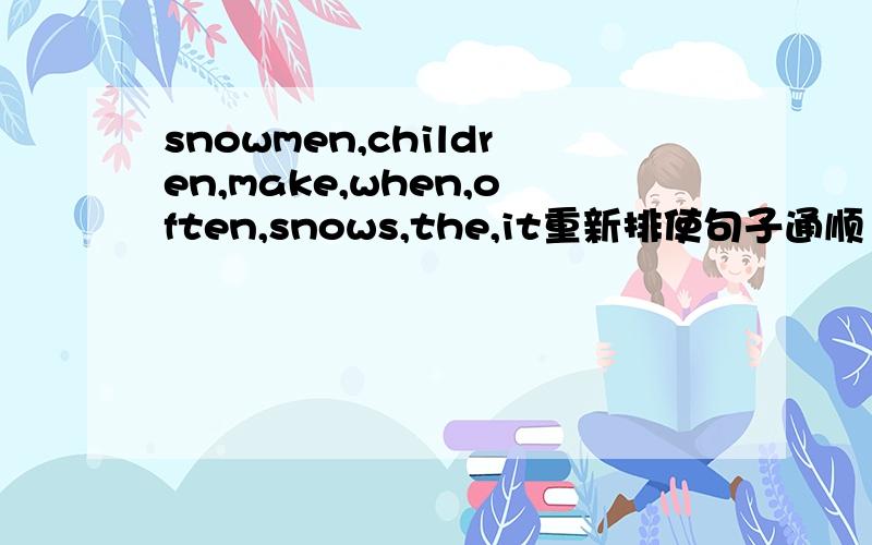 snowmen,children,make,when,often,snows,the,it重新排使句子通顺